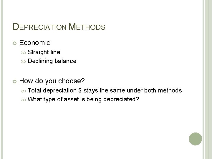 DEPRECIATION METHODS Economic Straight line Declining balance How do you choose? Total depreciation $