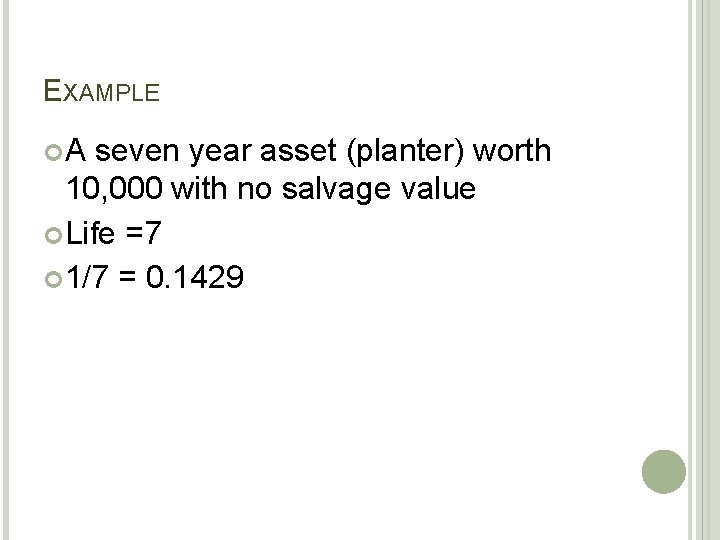 EXAMPLE A seven year asset (planter) worth 10, 000 with no salvage value Life