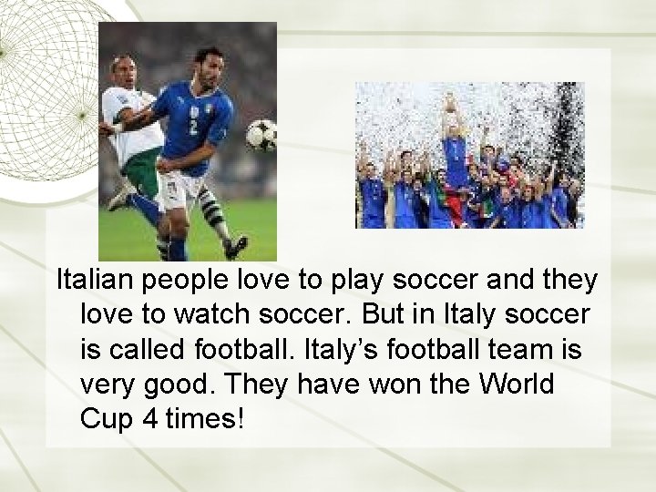 Italian people love to play soccer and they love to watch soccer. But in