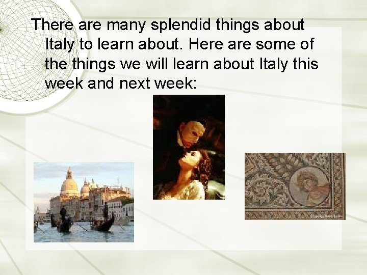 There are many splendid things about Italy to learn about. Here are some of