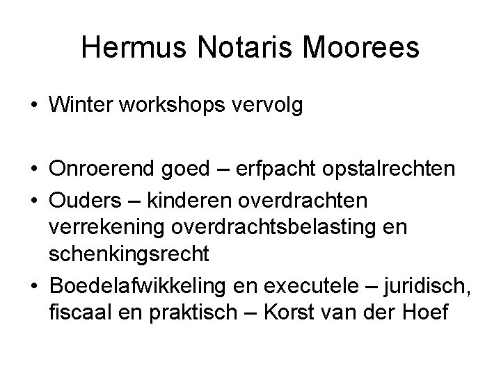 Hermus Notaris Moorees • Winter workshops vervolg • Onroerend goed – erfpacht opstalrechten •