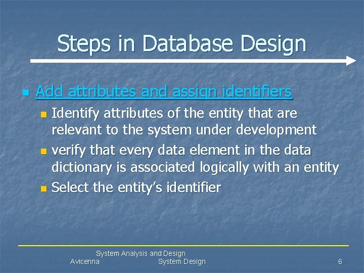 Steps in Database Design n Add attributes and assign identifiers Identify attributes of the