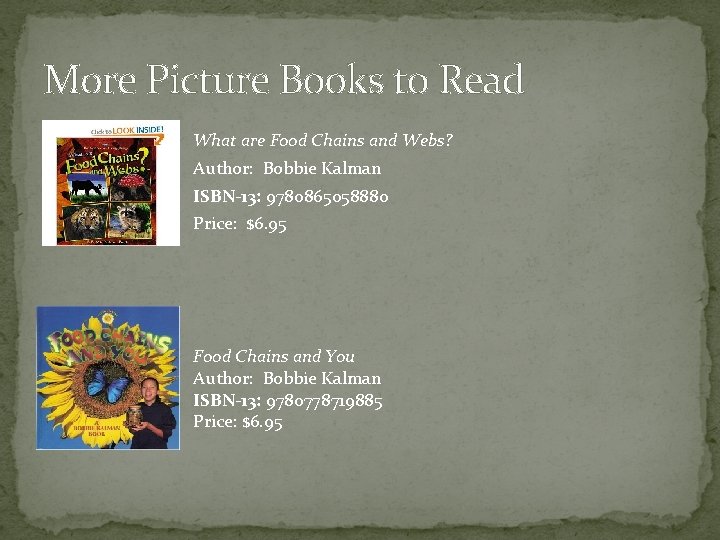 More Picture Books to Read What are Food Chains and Webs? Author: Bobbie Kalman More Picture Books to Read What are Food Chains and Webs? Author: Bobbie Kalman