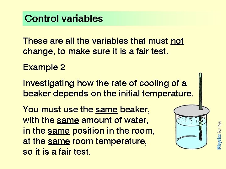 Control variables These are all the variables that must not change, to make sure