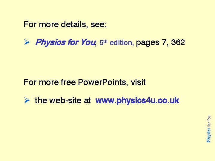 For more details, see: Ø Physics for You, 5 th edition, pages 7, 362