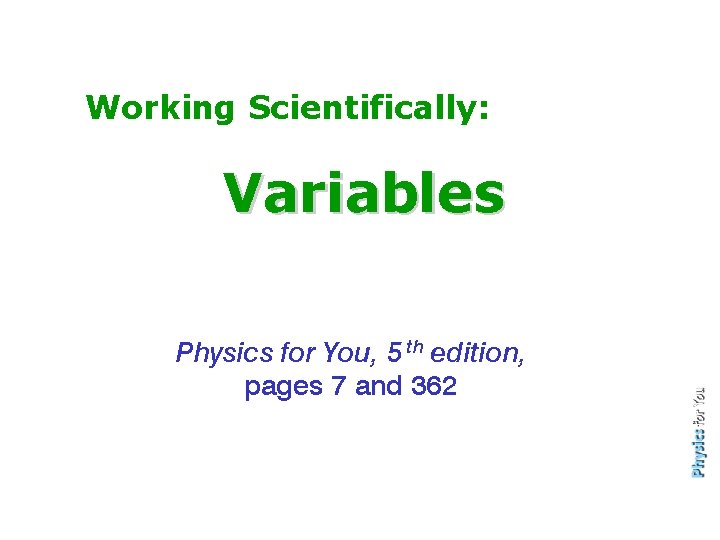Working Scientifically: Variables Physics for You, 5 th edition, pages 7 and 362 
