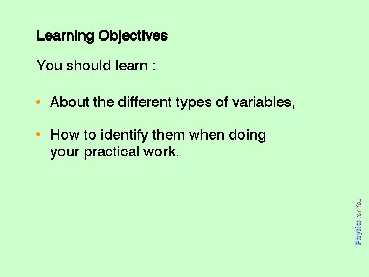 Learning Objectives You should learn : • About the different types of variables, •