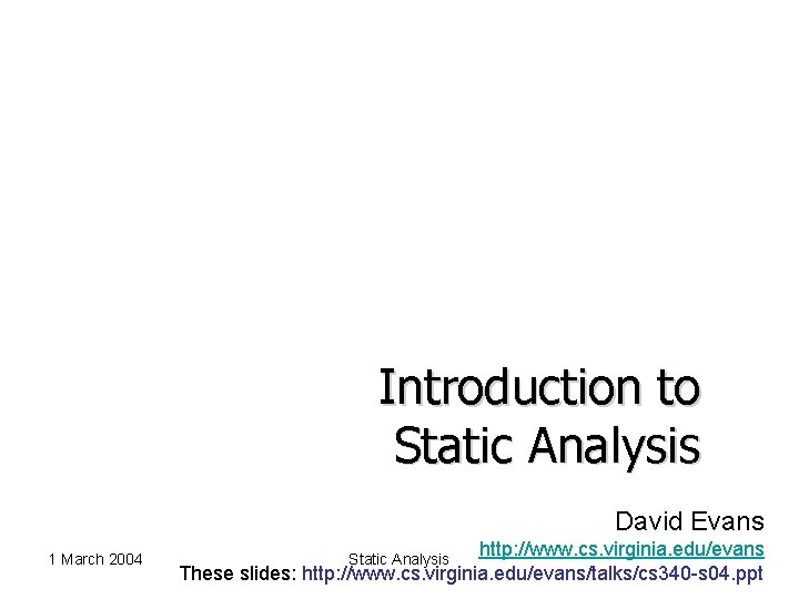 Introduction to Static Analysis David Evans 1 March 2004 http: //www. cs. virginia. edu/evans