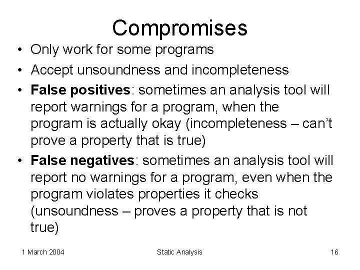 Compromises • Only work for some programs • Accept unsoundness and incompleteness • False