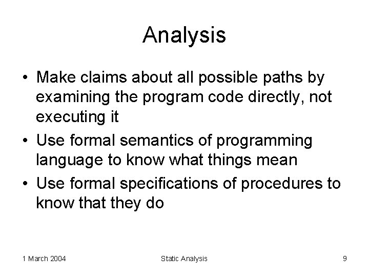 Analysis • Make claims about all possible paths by examining the program code directly,