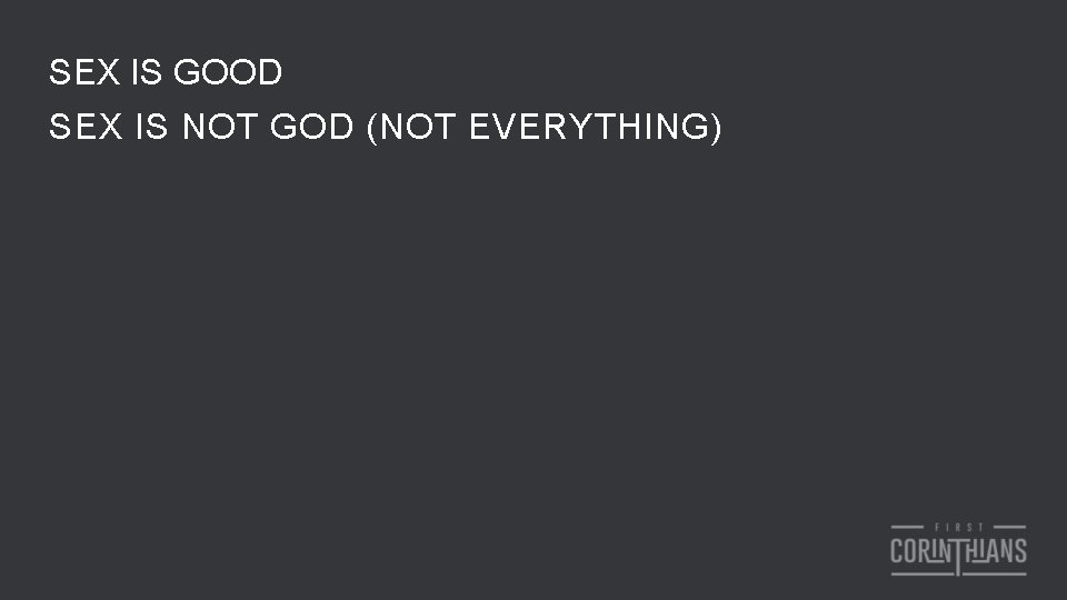 SEX IS GOOD SEX IS NOT GOD (NOT EVERYTHING) 