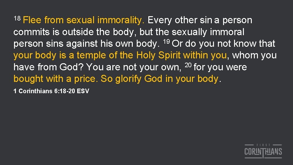 18 Flee from sexual immorality. Every other sin a person commits is outside the