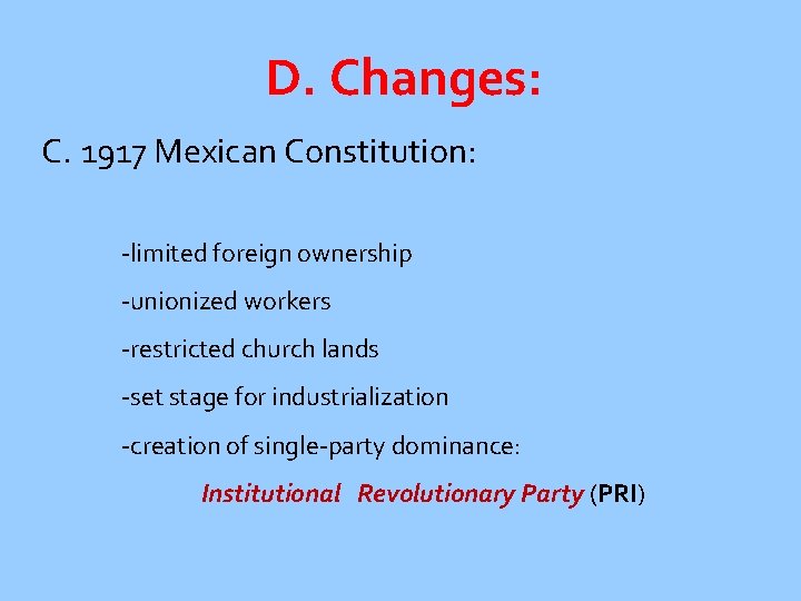 Revolutionary Results D. Changes: C. 1917 Mexican Constitution: -limited foreign ownership -unionized workers -restricted