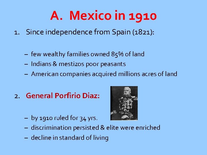 A. Mexico in 1910 1. Since independence from Spain (1821): – few wealthy families A. Mexico in 1910 1. Since independence from Spain (1821): – few wealthy families