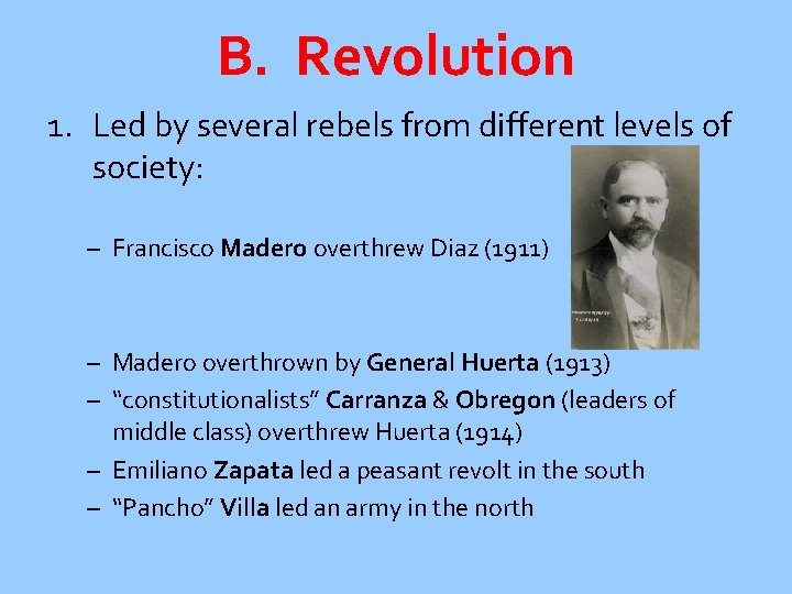 B. Revolution 1. Led by several rebels from different levels of society: – Francisco B. Revolution 1. Led by several rebels from different levels of society: – Francisco