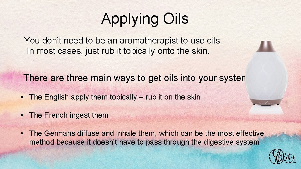 Applying Oils You don’t need to be an aromatherapist to use oils. In most