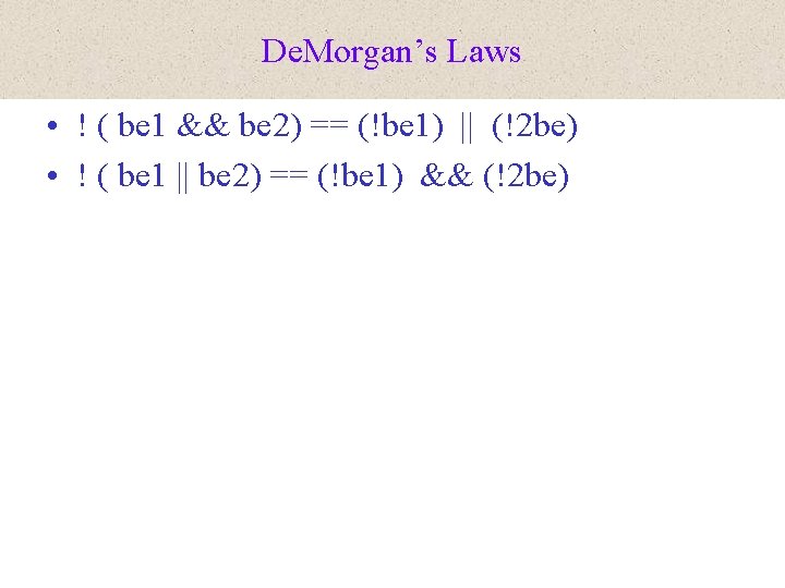 De. Morgan’s Laws • ! ( be 1 && be 2) == (!be 1)