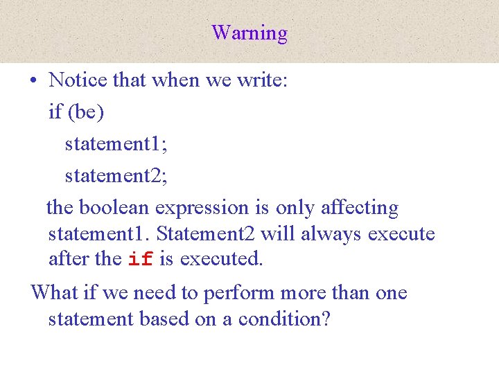 Warning • Notice that when we write: if (be) statement 1; statement 2; the