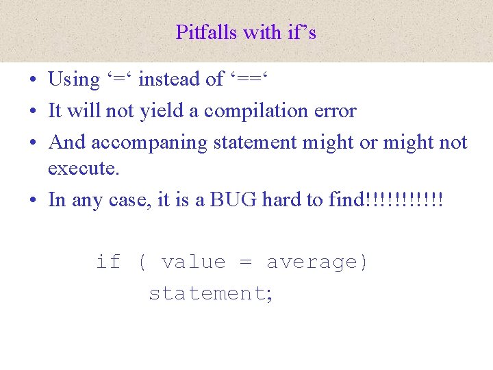 Pitfalls with if’s • Using ‘=‘ instead of ‘==‘ • It will not yield