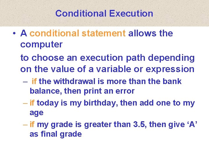 Conditional Execution • A conditional statement allows the computer to choose an execution path