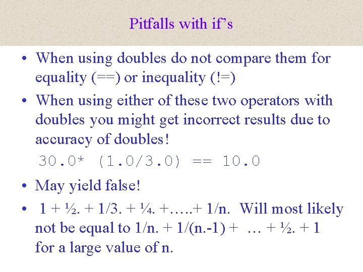 Pitfalls with if’s • When using doubles do not compare them for equality (==)