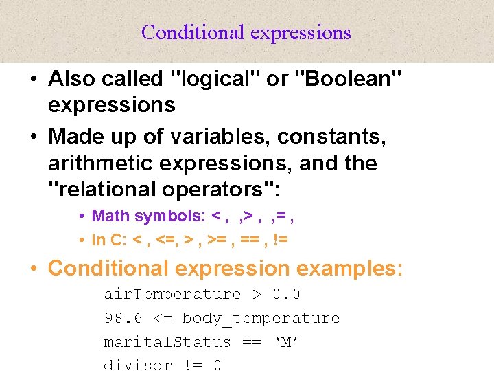 Conditional expressions • Also called "logical" or "Boolean" expressions • Made up of variables,