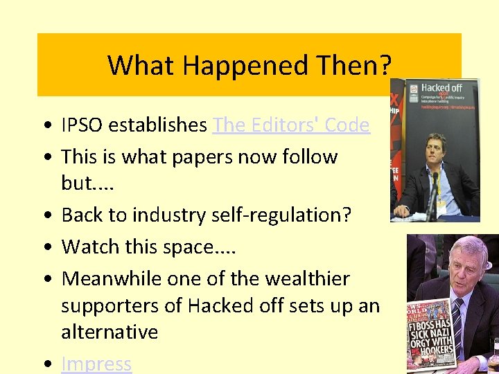 What Happened Then? • IPSO establishes The Editors' Code • This is what papers