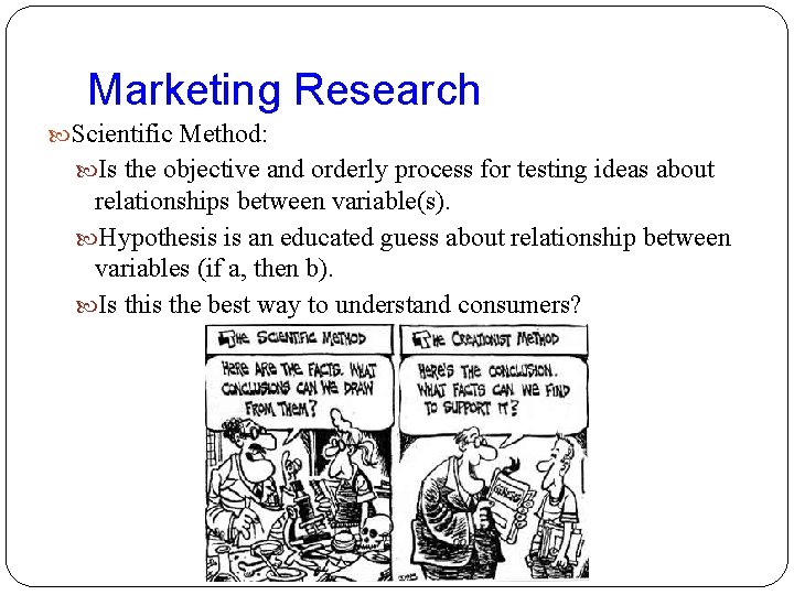 Marketing Research Scientific Method: Is the objective and orderly process for testing ideas about