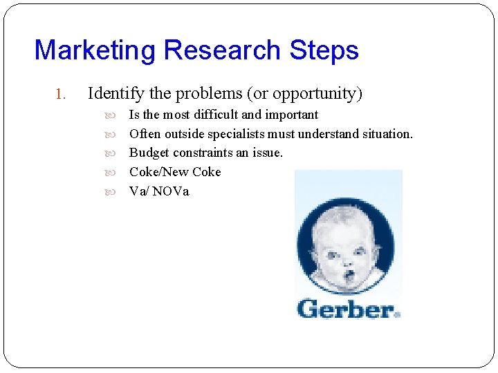 Marketing Research Steps 1. Identify the problems (or opportunity) Is the most difficult and
