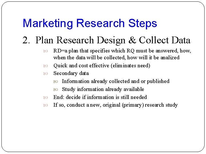 Marketing Research Steps 2. Plan Research Design & Collect Data RD=a plan that specifies