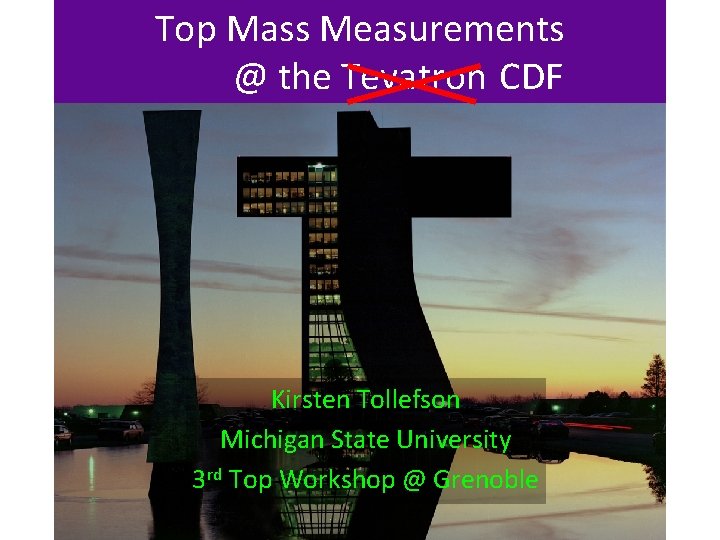 Top Mass Measurements @ the Tevatron CDF Kirsten Tollefson Michigan State University 3 rd