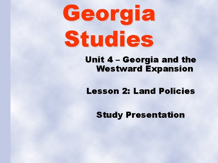 Georgia Studies Unit 4 – Georgia and the Westward Expansion Lesson 2: Land Policies