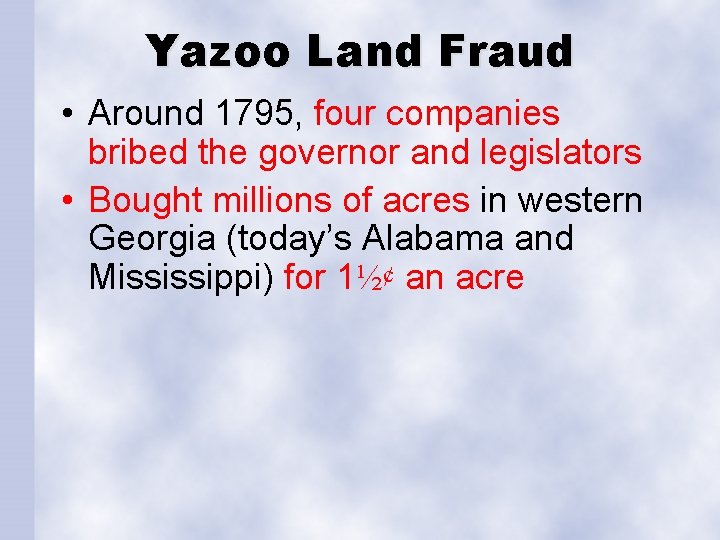 Yazoo Land Fraud • Around 1795, four companies bribed the governor and legislators •