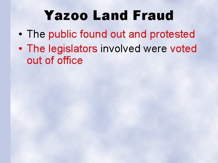 Yazoo Land Fraud • The public found out and protested • The legislators involved