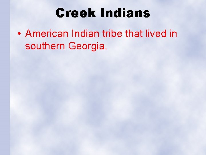 Creek Indians • American Indian tribe that lived in southern Georgia. 