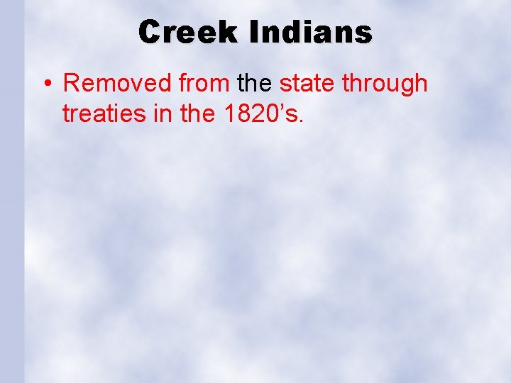 Creek Indians • Removed from the state through treaties in the 1820’s. 
