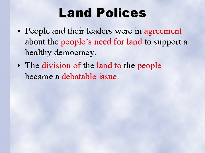 Land Polices • People and their leaders were in agreement about the people’s need