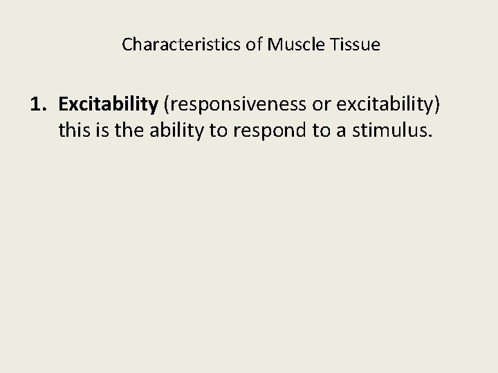 Characteristics of Muscle Tissue 1. Excitability (responsiveness or excitability) this is the ability to