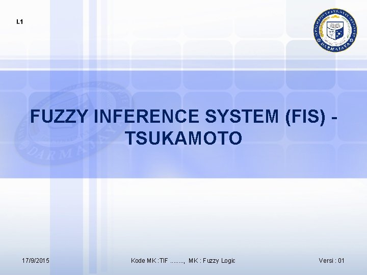 I. 1 FUZZY INFERENCE SYSTEM (FIS) TSUKAMOTO 17/9/2015 Kode MK : TIF. . .