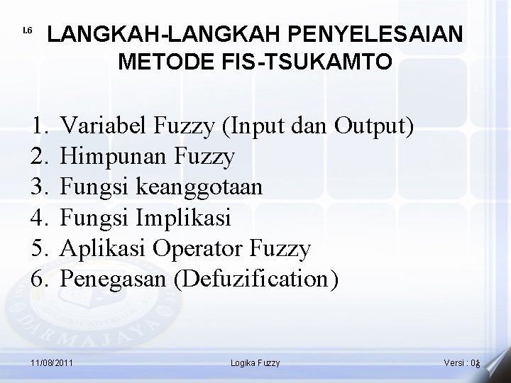 I. 6 LANGKAH-LANGKAH PENYELESAIAN METODE FIS-TSUKAMTO 1. 2. 3. 4. 5. 6. Variabel Fuzzy