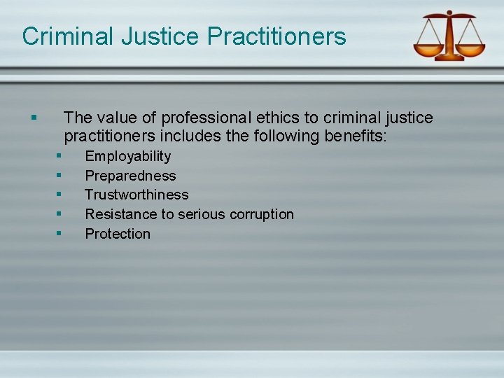 Criminal Justice Practitioners § The value of professional ethics to criminal justice practitioners includes