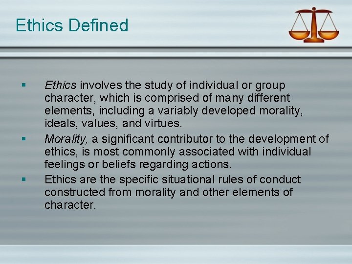 Ethics Defined § § § Ethics involves the study of individual or group character,