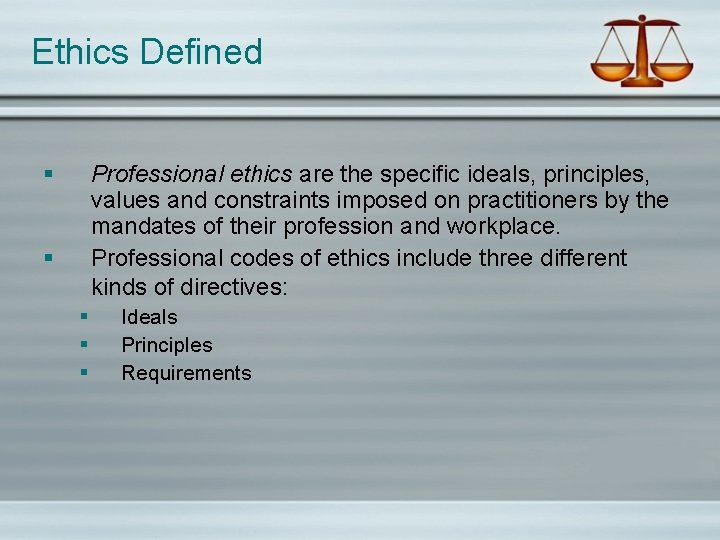 Ethics Defined § Professional ethics are the specific ideals, principles, values and constraints imposed