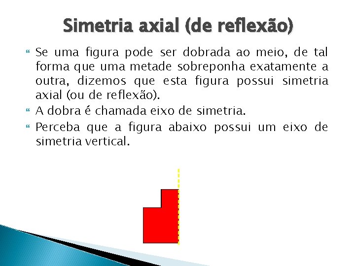 Simetria axial (de reflexão) Se uma figura pode ser dobrada ao meio, de tal