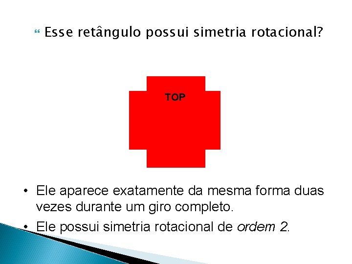  Esse retângulo possui simetria rotacional? • Ele aparece exatamente da mesma forma duas
