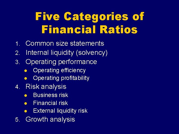 Five Categories of Financial Ratios 1. Common size statements 2. Internal liquidity (solvency) 3.
