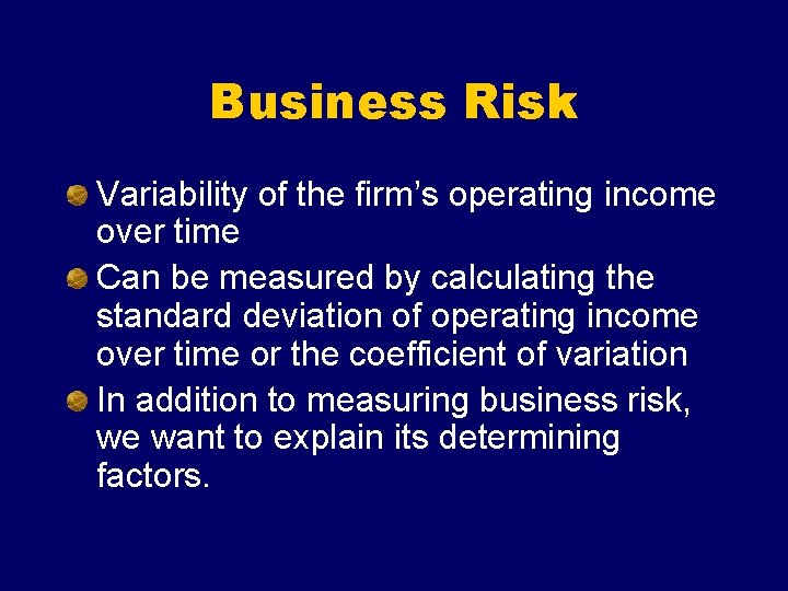 Business Risk Variability of the firm’s operating income over time Can be measured by