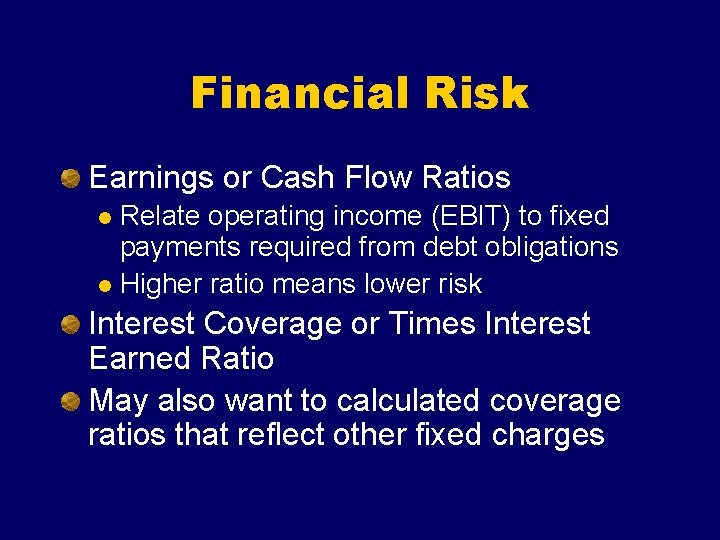 Financial Risk Earnings or Cash Flow Ratios Relate operating income (EBIT) to fixed payments