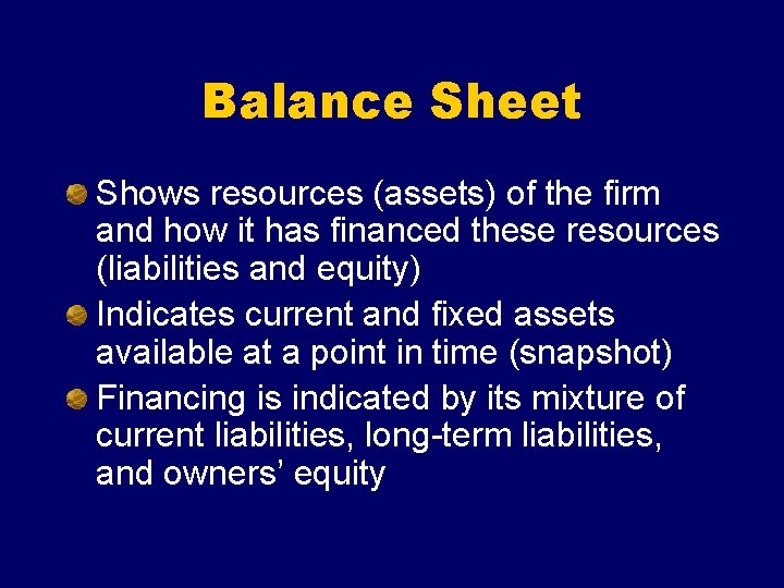 Balance Sheet Shows resources (assets) of the firm and how it has financed these