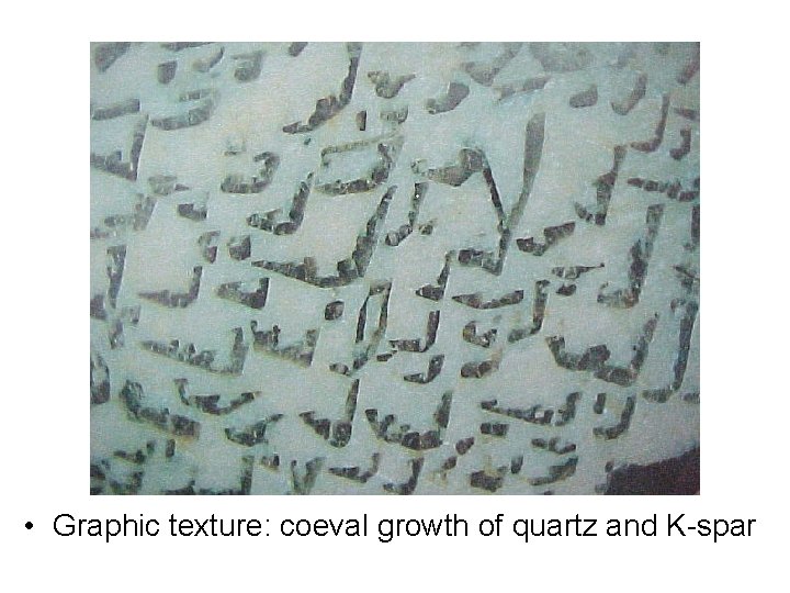  • Graphic texture: coeval growth of quartz and K-spar 